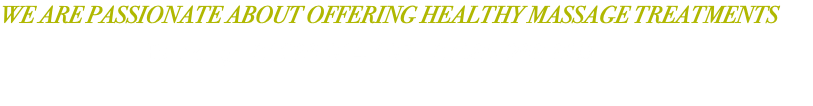 WE ARE PASSIONATE ABOUT OFFERING HEALTHY MASSAGE TREATMENTS Booking: 01296 914 193 | 07385 268 880 